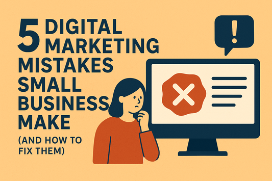 5 Digital Marketing Mistakes Small Businesses Make (and How to Fix Them)